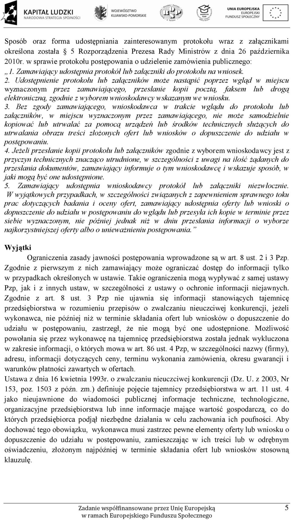 Udostępnienie protokołu lub załączników może nastąpić poprzez wgląd w miejscu wyznaczonym przez zamawiającego, przesłanie kopii pocztą, faksem lub drogą elektroniczną, zgodnie z wyborem wnioskodawcy