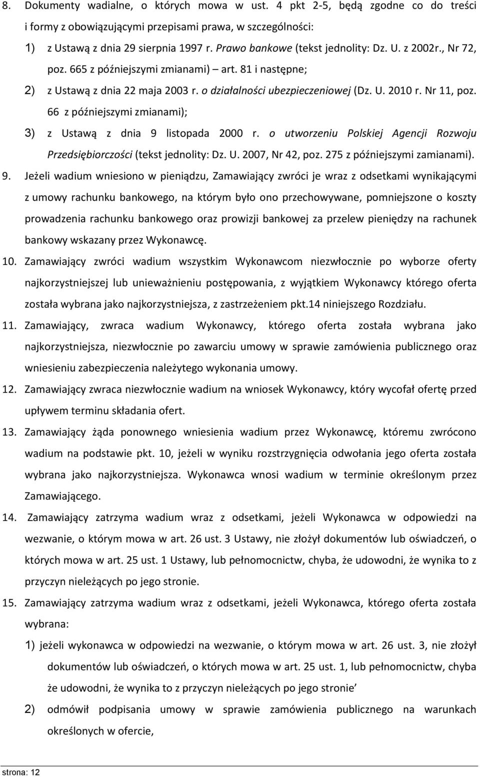 Nr 11, poz. 66 z późniejszymi zmianami); 3) z Ustawą z dnia 9 listopada 2000 r. o utworzeniu Polskiej Agencji Rozwoju Przedsiębiorczości (tekst jednolity: Dz. U. 2007, Nr 42, poz.