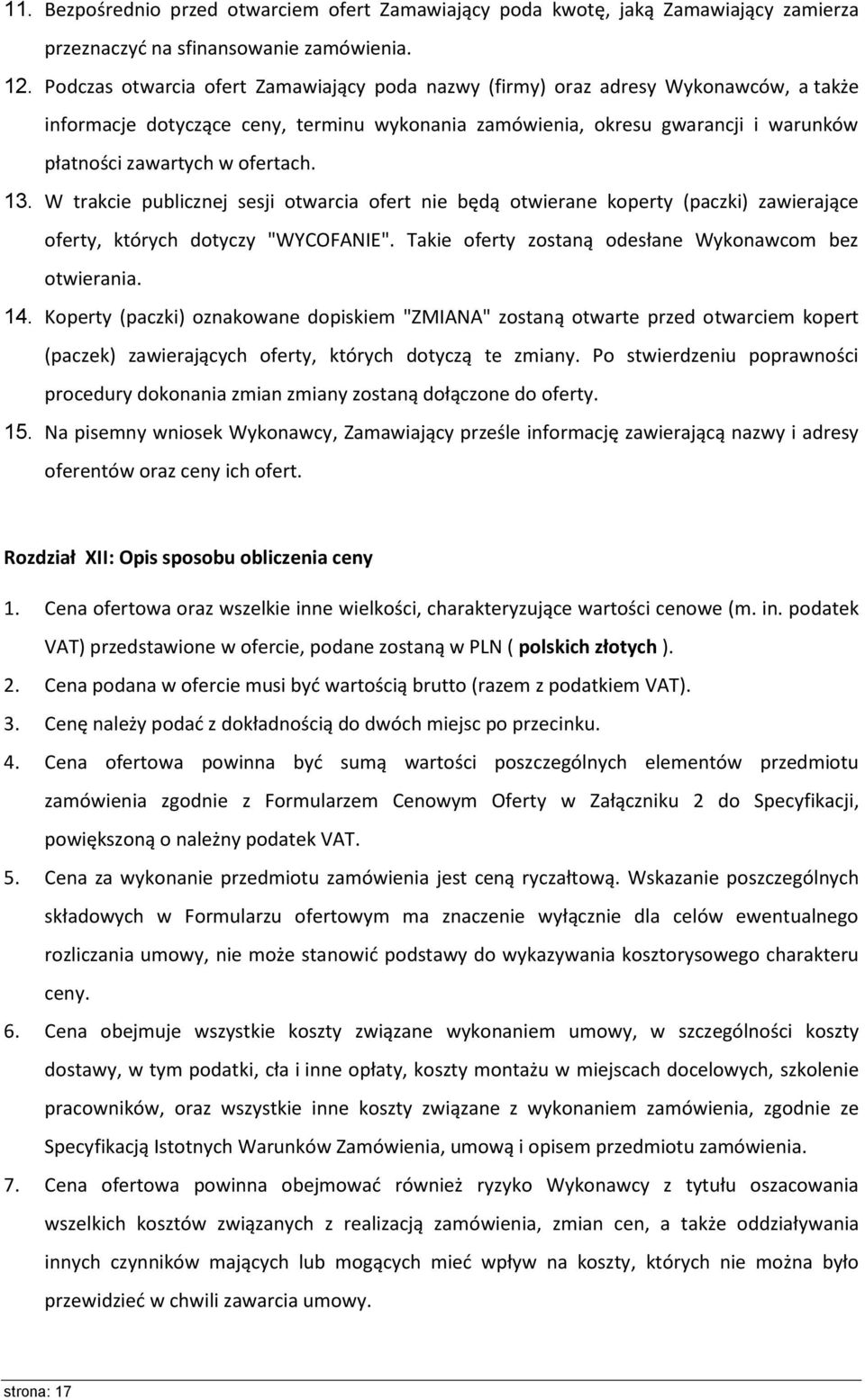 ofertach. 13. W trakcie publicznej sesji otwarcia ofert nie będą otwierane koperty (paczki) zawierające oferty, których dotyczy "WYCOFANIE". Takie oferty zostaną odesłane Wykonawcom bez otwierania.