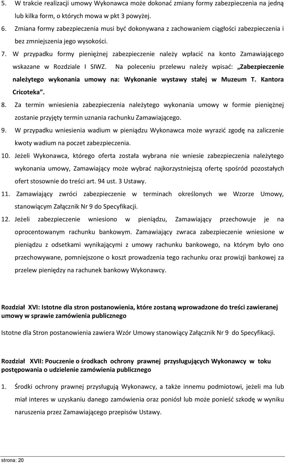 W przypadku formy pieniężnej zabezpieczenie należy wpłacid na konto Zamawiającego wskazane w Rozdziale I SIWZ.