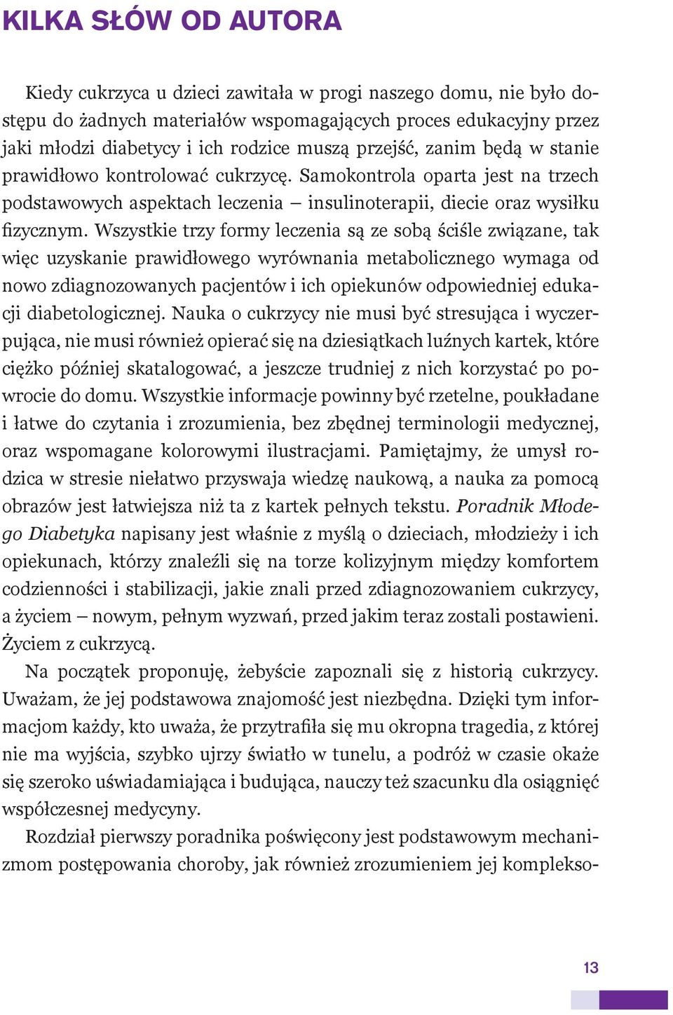 Wszystkie trzy formy leczenia są ze sobą ściśle związane, tak więc uzyskanie prawidłowego wyrównania metabolicznego wymaga od nowo zdiagnozowanych pacjentów i ich opiekunów odpowiedniej edukacji