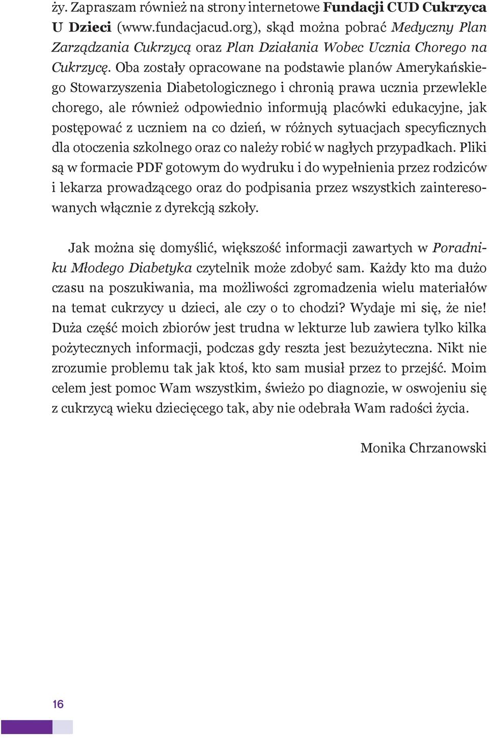 Oba zostały opracowane na podstawie planów Amerykańskiego Stowarzyszenia Diabetologicznego i chronią prawa ucznia przewlekle chorego, ale również odpowiednio informują placówki edukacyjne, jak