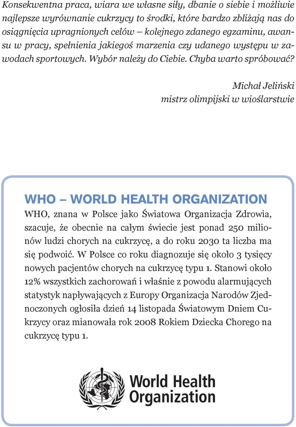 Michał Jeliński mistrz olimpijski w wioślarstwie WHO WORLD HEALTH ORGANIZATION WHO, znana w Polsce jako Światowa Organizacja Zdrowia, szacuje, że obecnie na całym świecie jest ponad 250 milionów