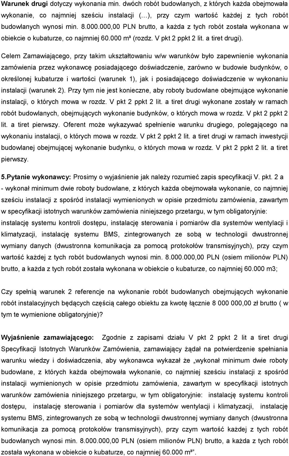 Celem Zamawiającego, przy takim ukształtowaniu w/w warunków było zapewnienie wykonania zamówienia przez wykonawcę posiadającego doświadczenie, zarówno w budowie budynków, o określonej kubaturze i