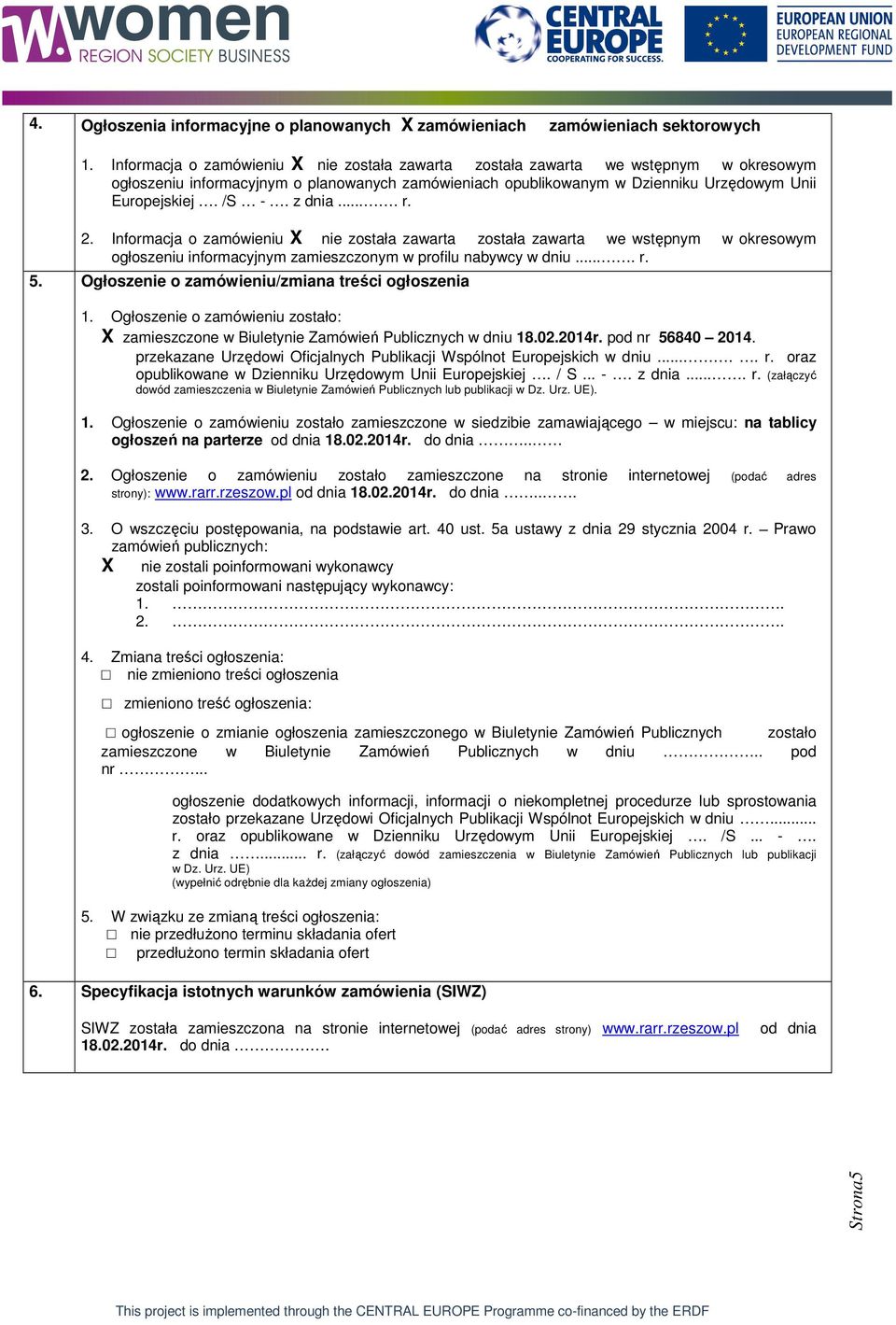 z dnia.... r. 2. Informacja o zamówieniu X nie została zawarta została zawarta we wstępnym w okresowym ogłoszeniu informacyjnym zamieszczonym w profilu nabywcy w dniu.... r. 5.