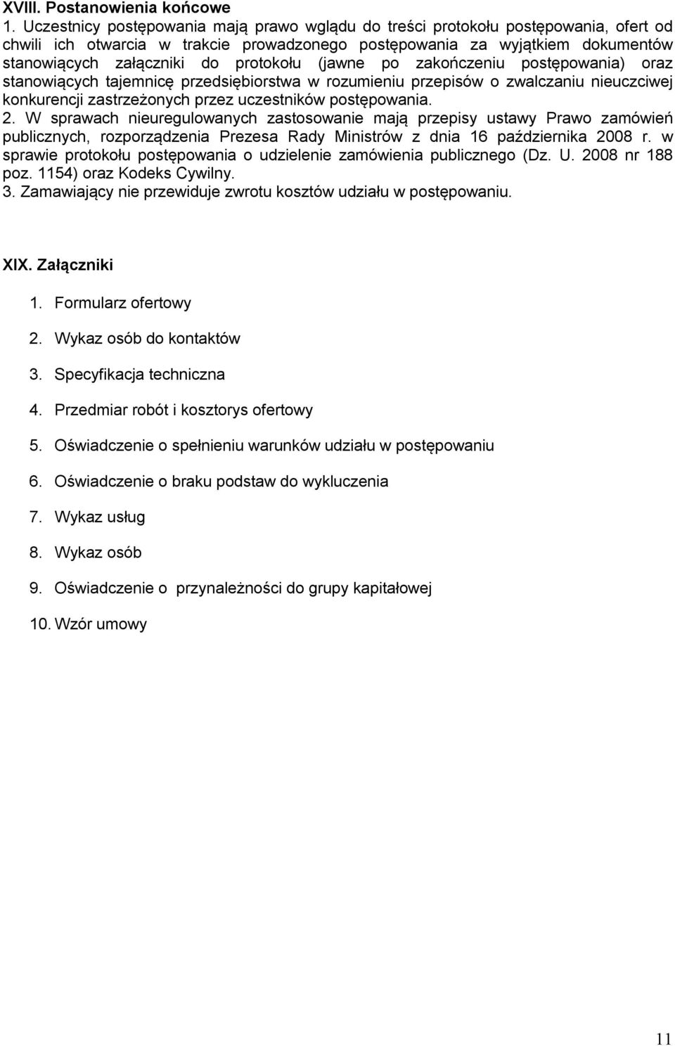 protokołu (jawne po zakończeniu postępowania) oraz stanowiących tajemnicę przedsiębiorstwa w rozumieniu przepisów o zwalczaniu nieuczciwej konkurencji zastrzeżonych przez uczestników postępowania. 2.