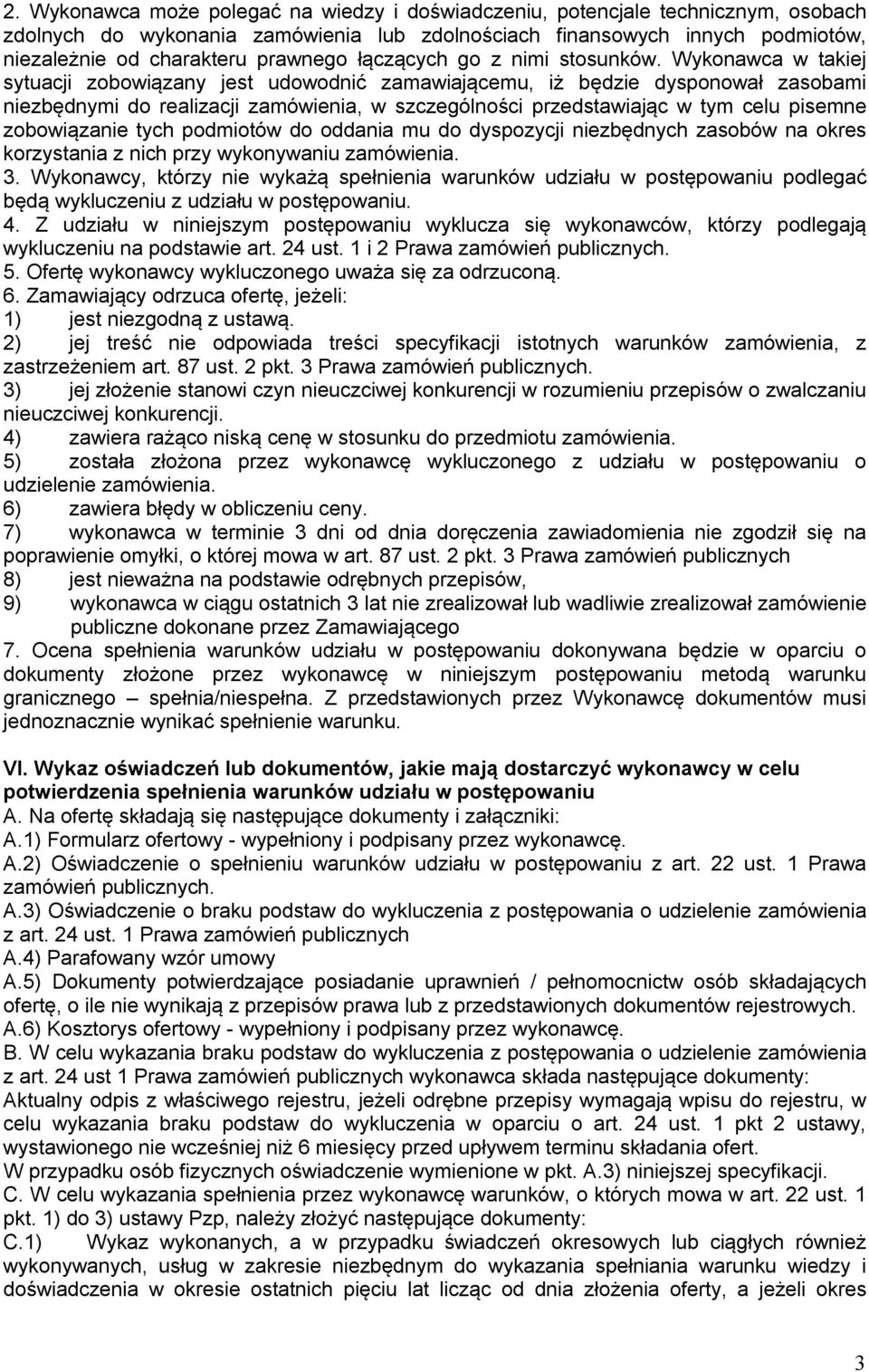 Wykonawca w takiej sytuacji zobowiązany jest udowodnić zamawiającemu, iż będzie dysponował zasobami niezbędnymi do realizacji zamówienia, w szczególności przedstawiając w tym celu pisemne