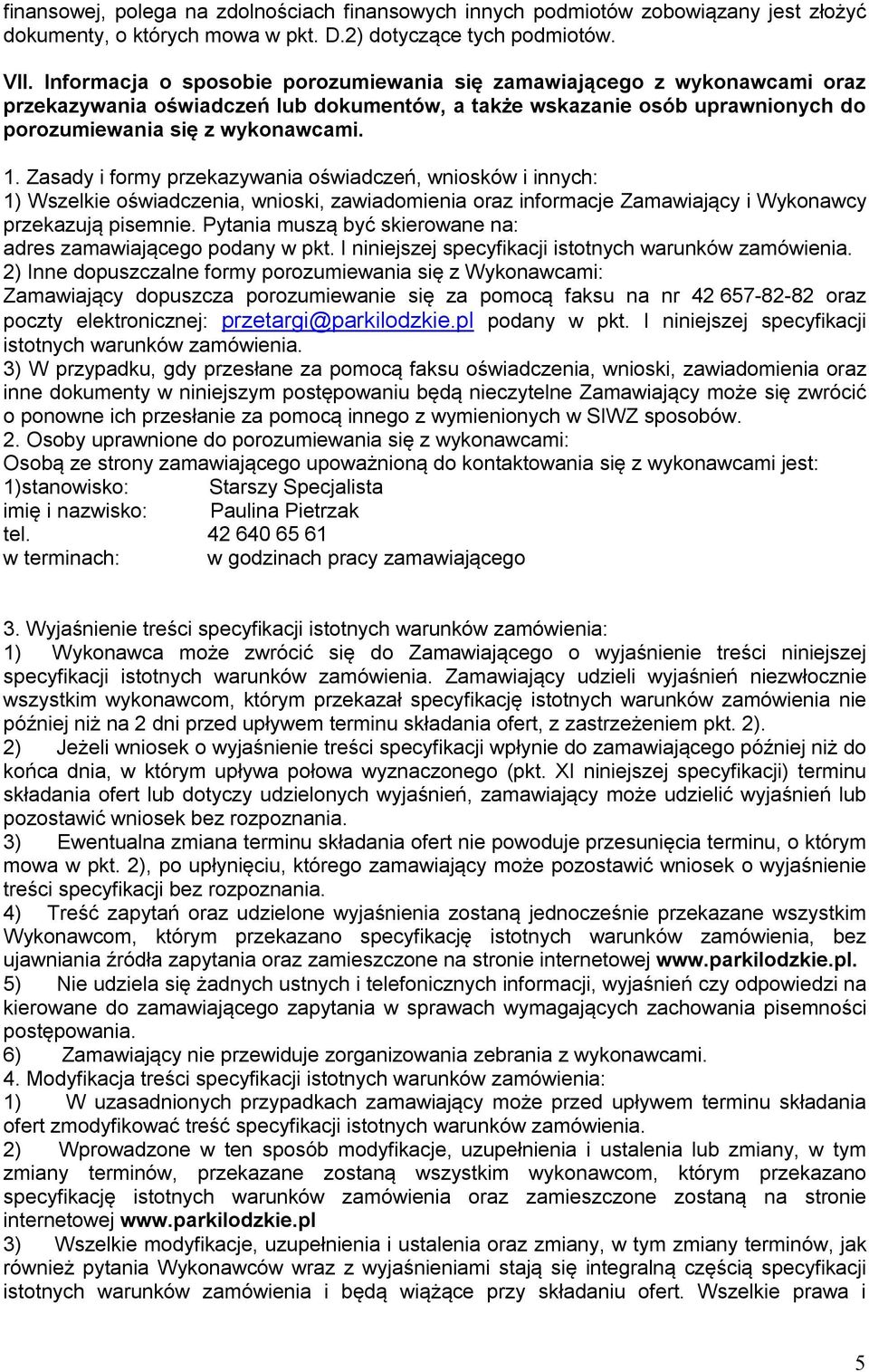 Zasady i formy przekazywania oświadczeń, wniosków i innych: 1) Wszelkie oświadczenia, wnioski, zawiadomienia oraz informacje Zamawiający i Wykonawcy przekazują pisemnie.