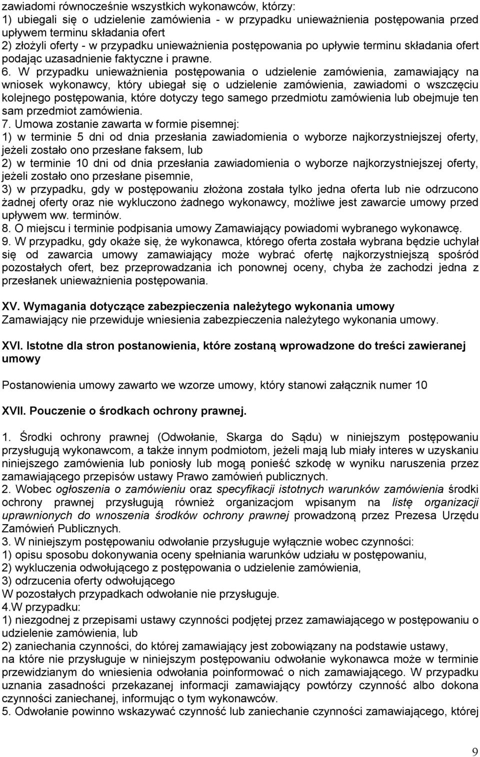 W przypadku unieważnienia postępowania o udzielenie zamówienia, zamawiający na wniosek wykonawcy, który ubiegał się o udzielenie zamówienia, zawiadomi o wszczęciu kolejnego postępowania, które