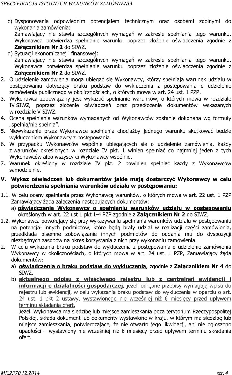 d) Sytuacji ekonomicznej i finansowej: Zamawiający nie stawia szczególnych wymagań w zakresie spełniania tego warunku.  2.