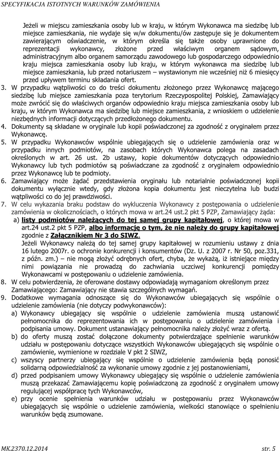 miejsca zamieszkania osoby lub kraju, w którym wykonawca ma siedzibę lub miejsce zamieszkania, lub przed notariuszem wystawionym nie wcześniej niż 6 miesięcy przed upływem terminu składania ofert. 3.