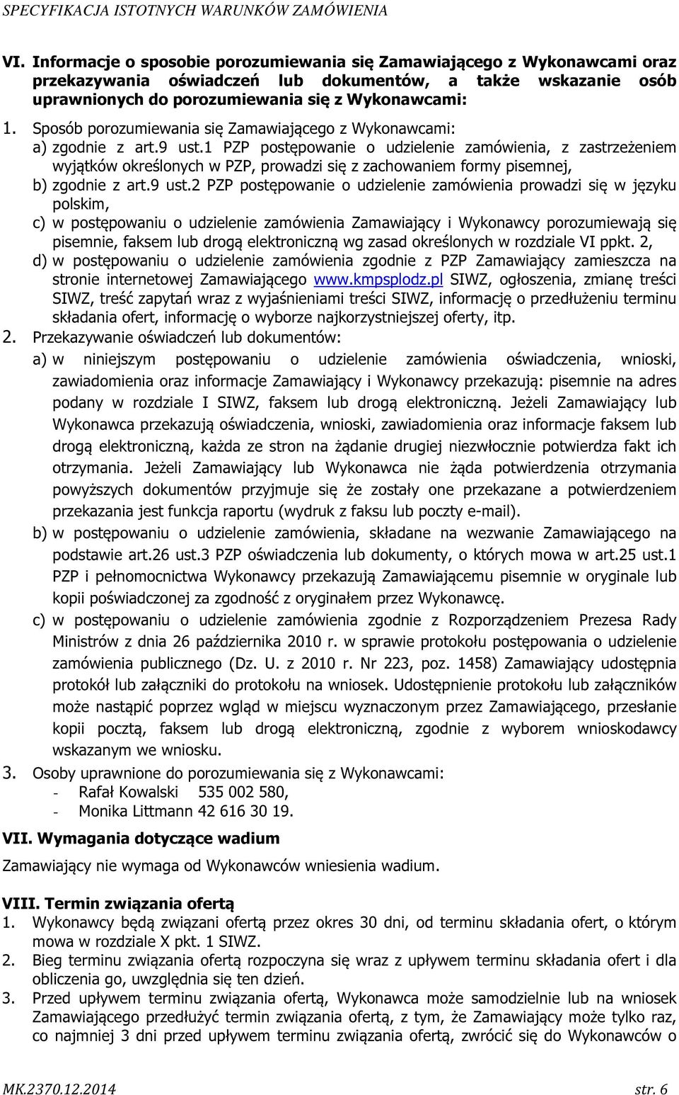 1 PZP postępowanie o udzielenie zamówienia, z zastrzeżeniem wyjątków określonych w PZP, prowadzi się z zachowaniem formy pisemnej, b) zgodnie z art.9 ust.