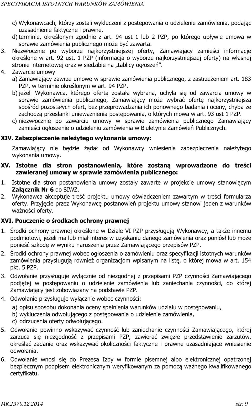 92 ust. 1 PZP (informacja o wyborze najkorzystniejszej oferty) na własnej stronie internetowej oraz w siedzibie na tablicy ogłoszeń. 4.