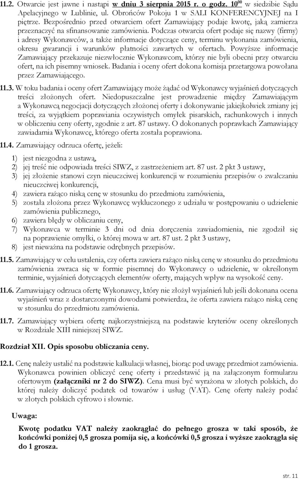 Podczas otwarcia ofert podaje się nazwy (firmy) i adresy Wykonawców, a także informacje dotyczące ceny, terminu wykonania zamówienia, okresu gwarancji i warunków płatności zawartych w ofertach.