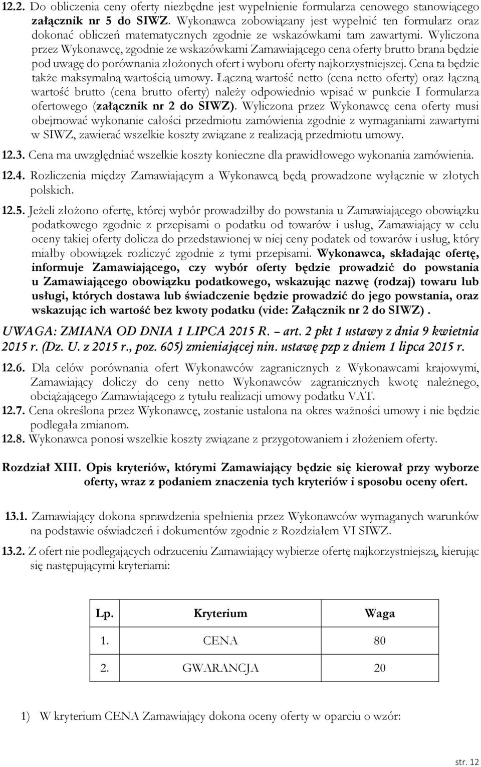 Wyliczona przez Wykonawcę, zgodnie ze wskazówkami Zamawiającego cena oferty brutto brana będzie pod uwagę do porównania złożonych ofert i wyboru oferty najkorzystniejszej.