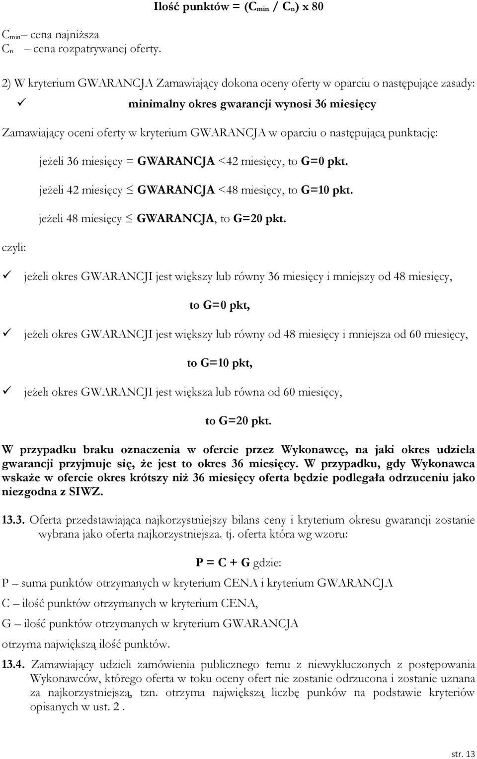 kryterium GWARANCJA w oparciu o następującą punktację: czyli: jeżeli 36 miesięcy = GWARANCJA <42 miesięcy, to G=0 pkt. jeżeli 42 miesięcy GWARANCJA <48 miesięcy, to G=10 pkt.