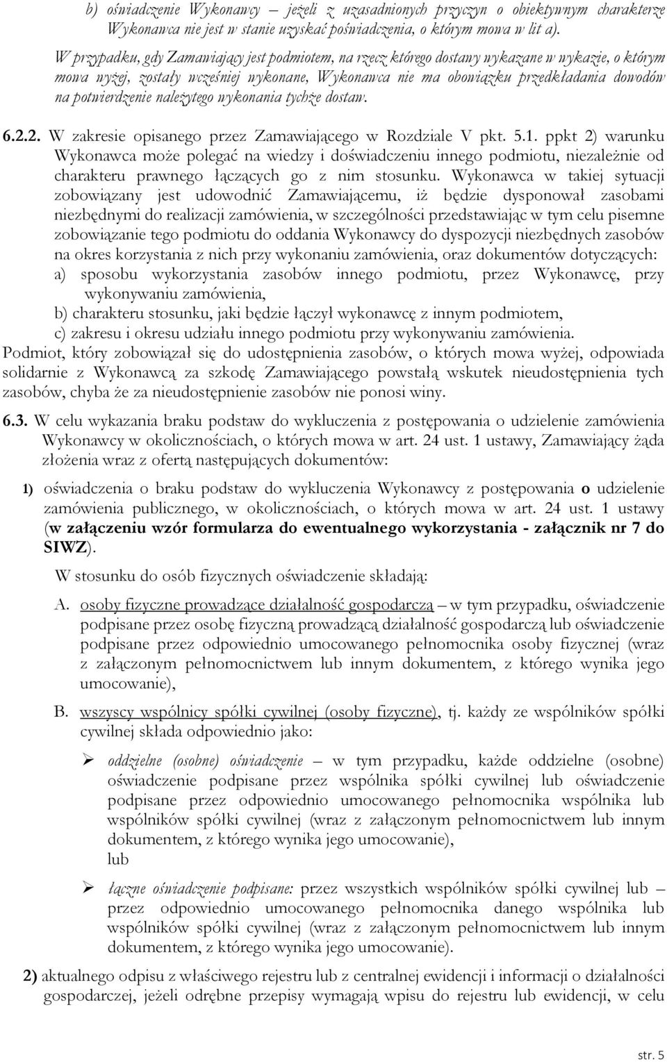 potwierdzenie należytego wykonania tychże dostaw. 6.2.2. W zakresie opisanego przez Zamawiającego w Rozdziale V pkt. 5.1.