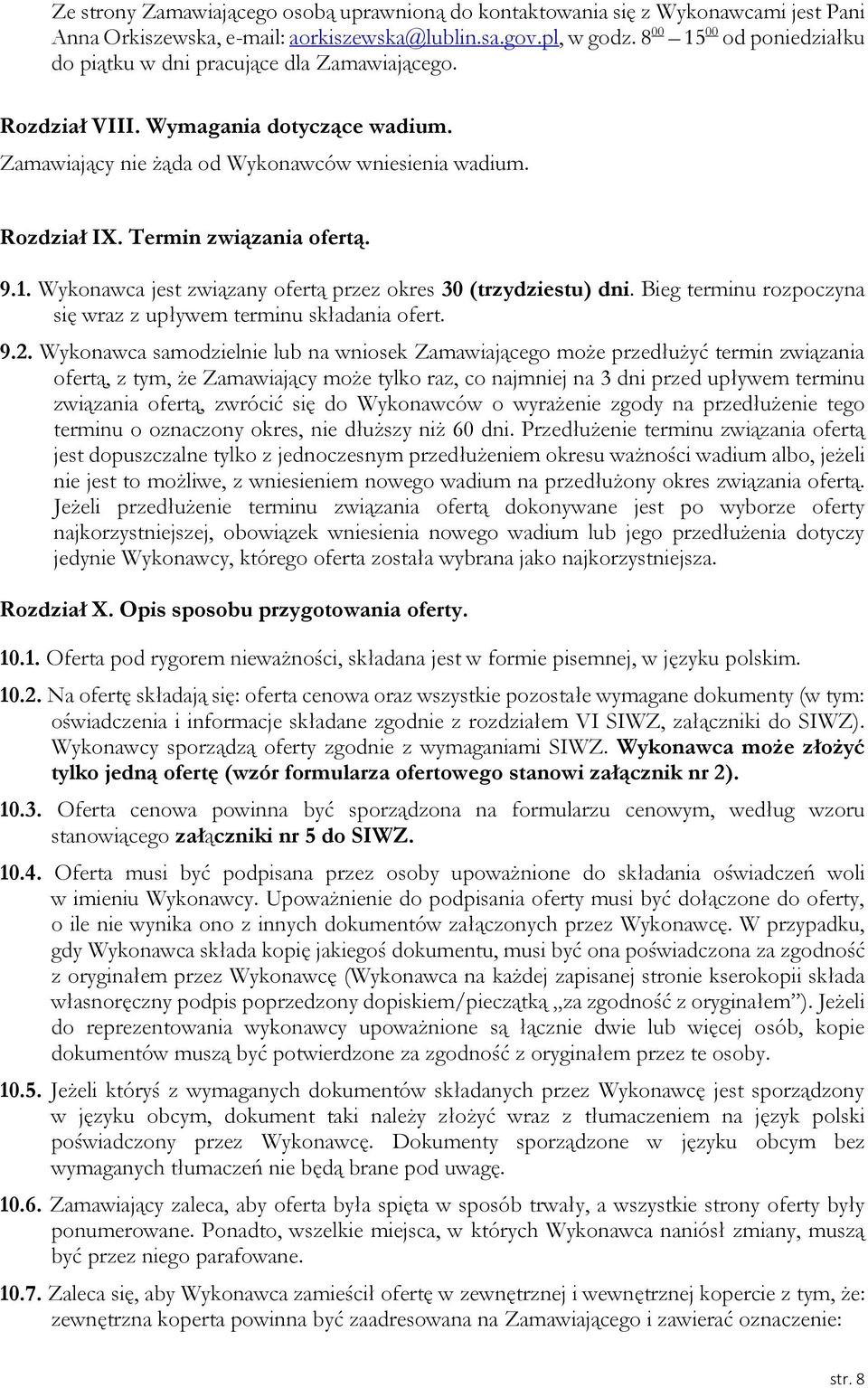 Termin związania ofertą. 9.1. Wykonawca jest związany ofertą przez okres 30 (trzydziestu) dni. Bieg terminu rozpoczyna się wraz z upływem terminu składania ofert. 9.2.