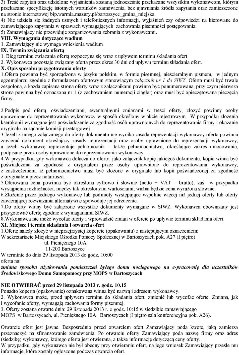 4) Nie udziela się żadnych ustnych i telefonicznych informacji, wyjaśnień czy odpowiedzi na kierowane do zamawiającego zapytania w sprawach wymagających zachowania pisemności postępowania.