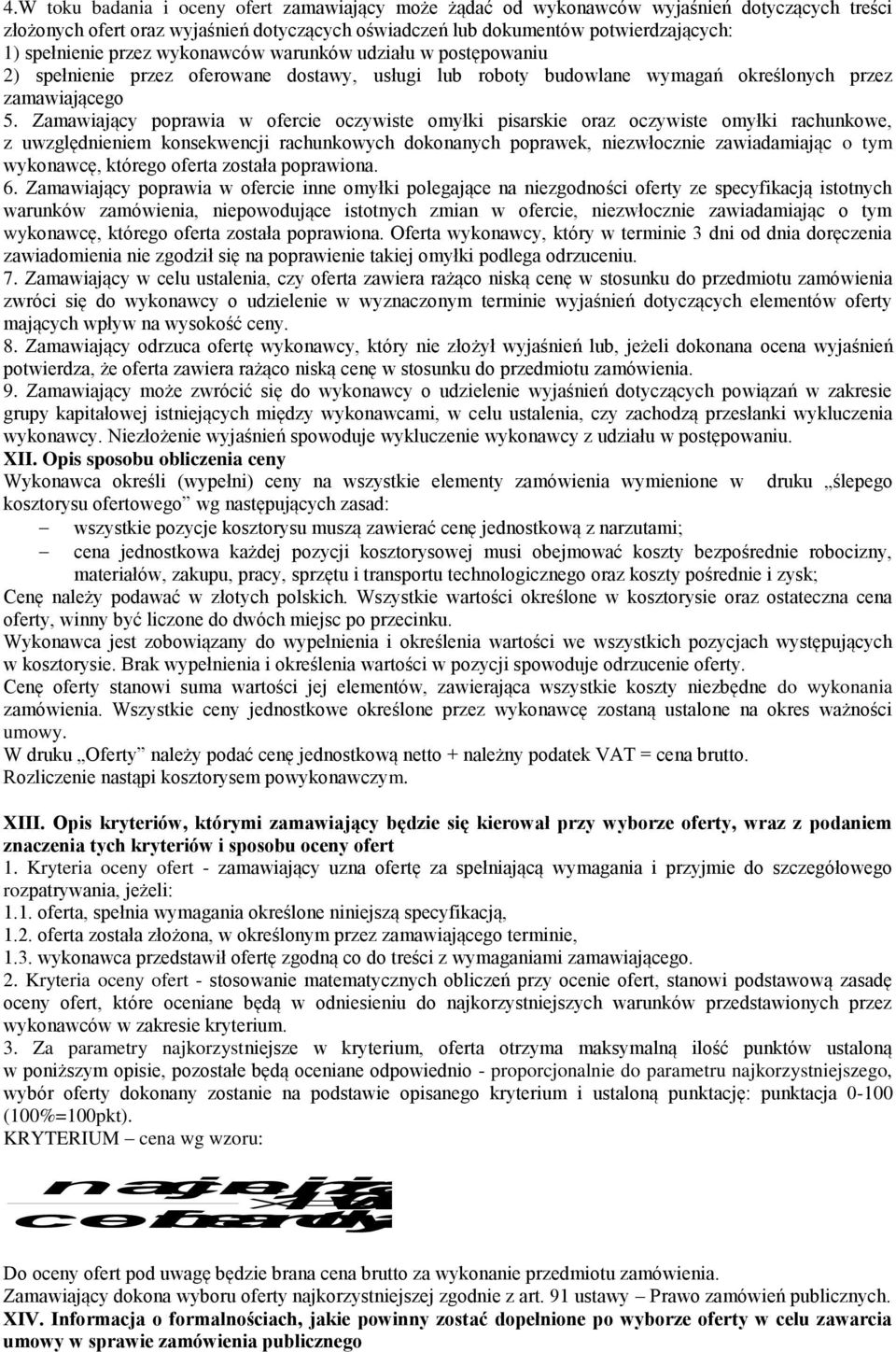 Zamawiający poprawia w ofercie oczywiste omyłki pisarskie oraz oczywiste omyłki rachunkowe, z uwzględnieniem konsekwencji rachunkowych dokonanych poprawek, niezwłocznie zawiadamiając o tym wykonawcę,