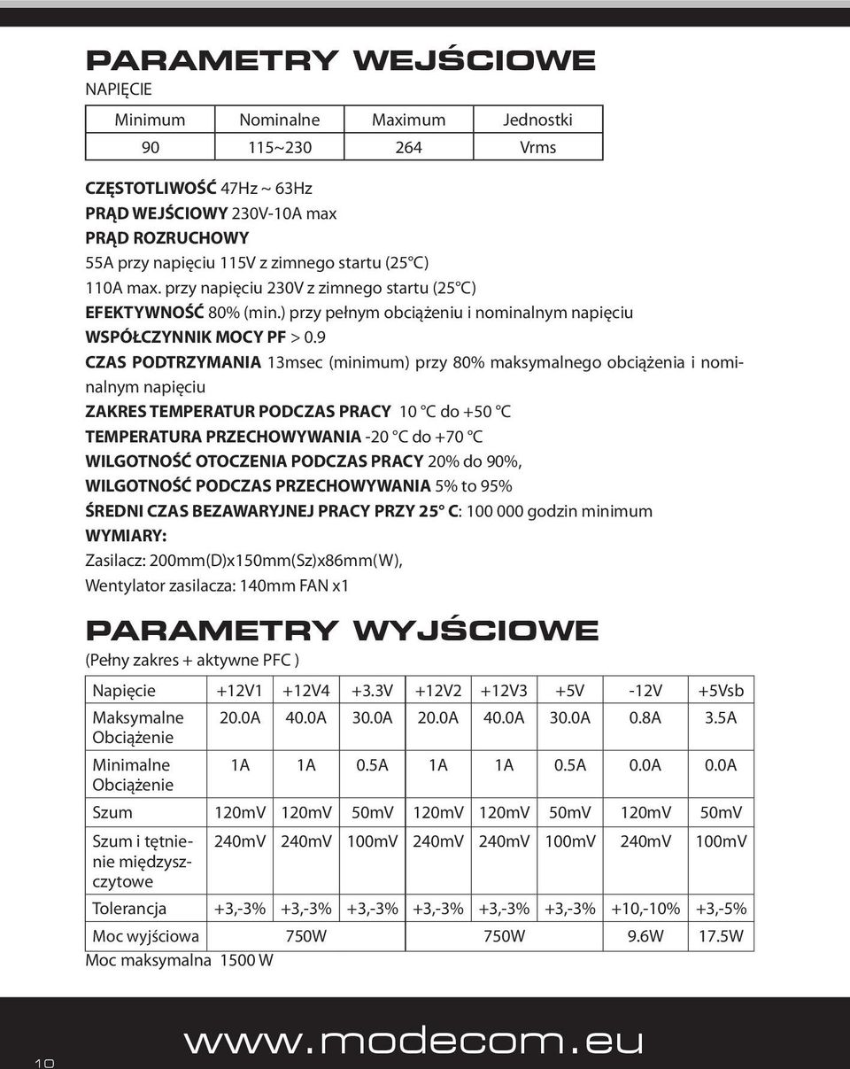 9 CZAS PODTRZYMANIA 13msec (minimum) przy 80% maksymalnego obciążenia i nominalnym napięciu ZAKRES TEMPERATUR PODCZAS PRACY 10 C do +50 C TEMPERATURA PRZECHOWYWANIA -20 C do +70 C WILGOTNOŚĆ