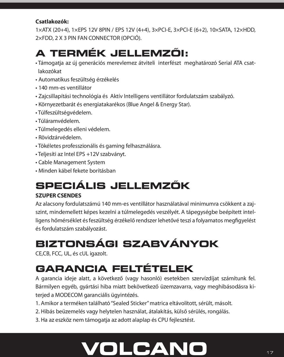 és Aktív Intelligens ventillátor fordulatszám szabályzó. Környezetbarát és energiatakarékos (Blue Angel & Energy Star). Túlfeszültségvédelem. Túláramvédelem. Túlmelegedés elleni védelem.