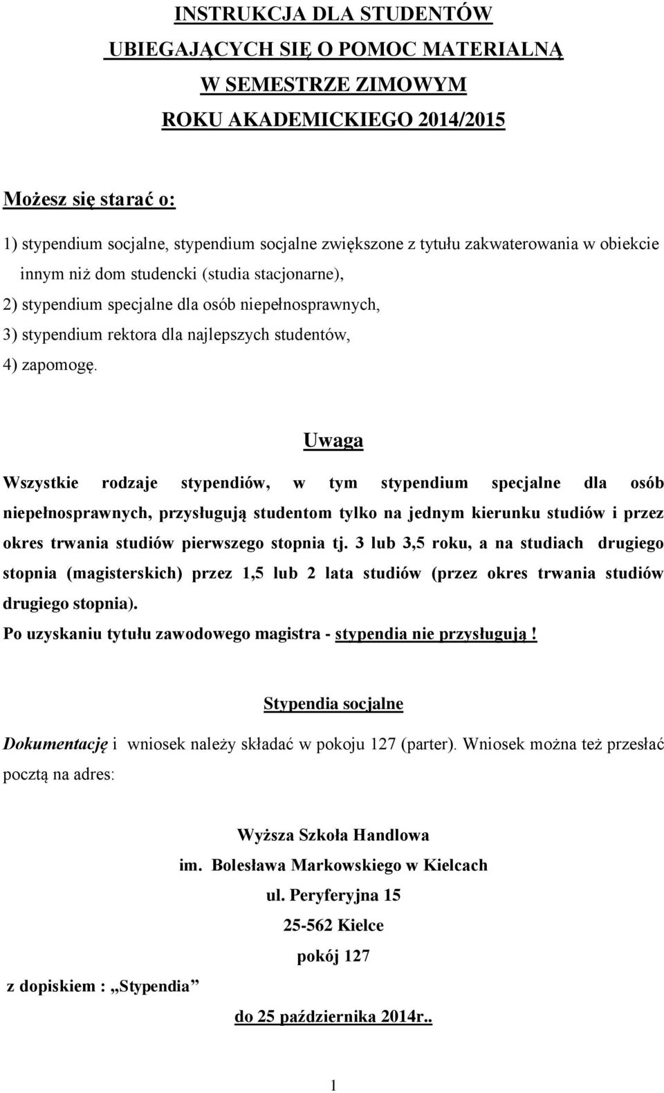 Uwaga Wszystkie rodzaje stypendiów, w tym stypendium specjalne dla osób niepełnosprawnych, przysługują studentom tylko na jednym kierunku studiów i przez okres trwania studiów pierwszego stopnia tj.