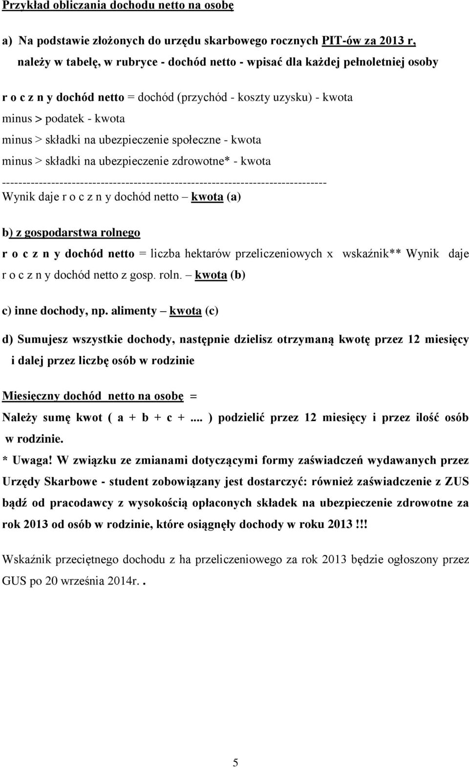 ------------------------------------------------------------------------------- Wynik daje r o c z n y dochód netto kwota (a) b) z gospodarstwa rolnego r o c z n y dochód netto = liczba hektarów