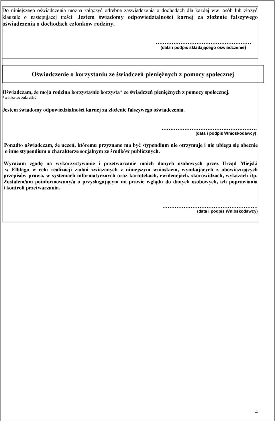 (data i podpis składającego oświadczenie) Oświadczenie o korzystaniu ze świadczeń pieniężnych z pomocy społecznej Oświadczam, że moja rodzina korzysta/nie korzysta* ze świadczeń pieniężnych z pomocy