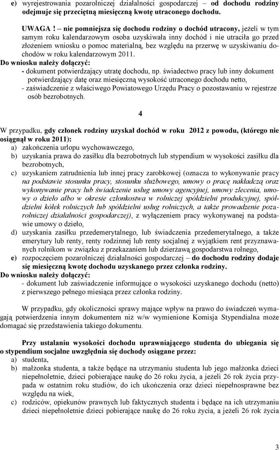 przerwę w uzyskiwaniu dochodów w roku kalendarzowym 2011. Do wniosku należy dołączyć: - dokument potwierdzający utratę dochodu, np.