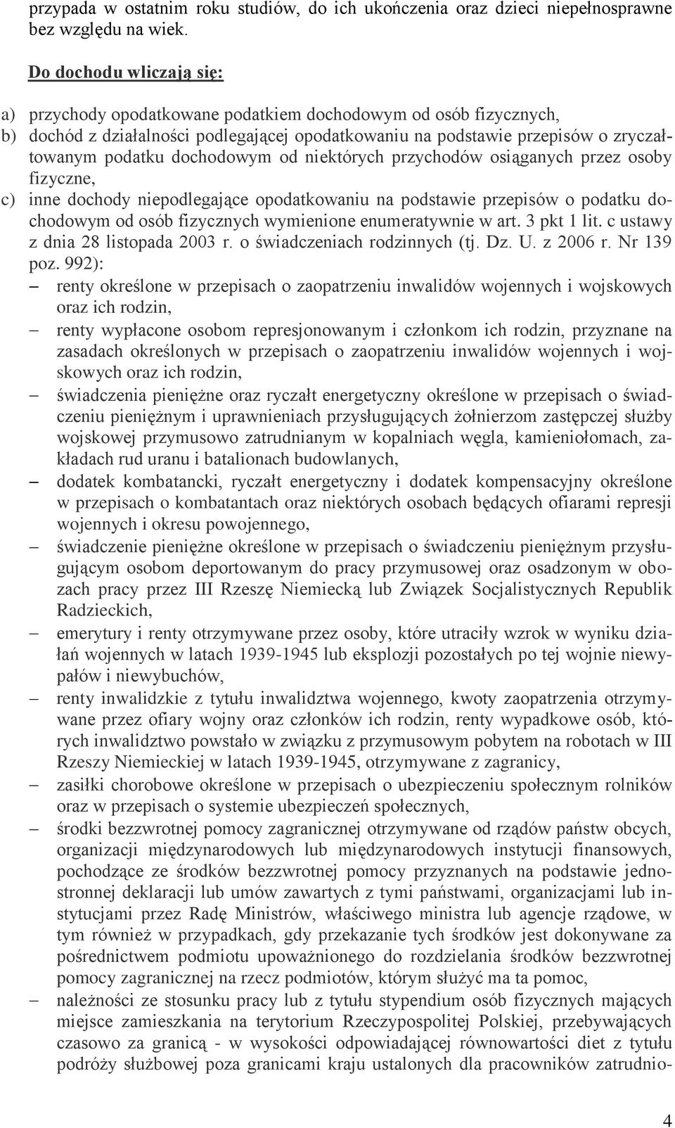 dochodowym od niektórych przychodów osiąganych przez osoby fizyczne, c) inne dochody niepodlegające opodatkowaniu na podstawie przepisów o podatku dochodowym od osób fizycznych wymienione