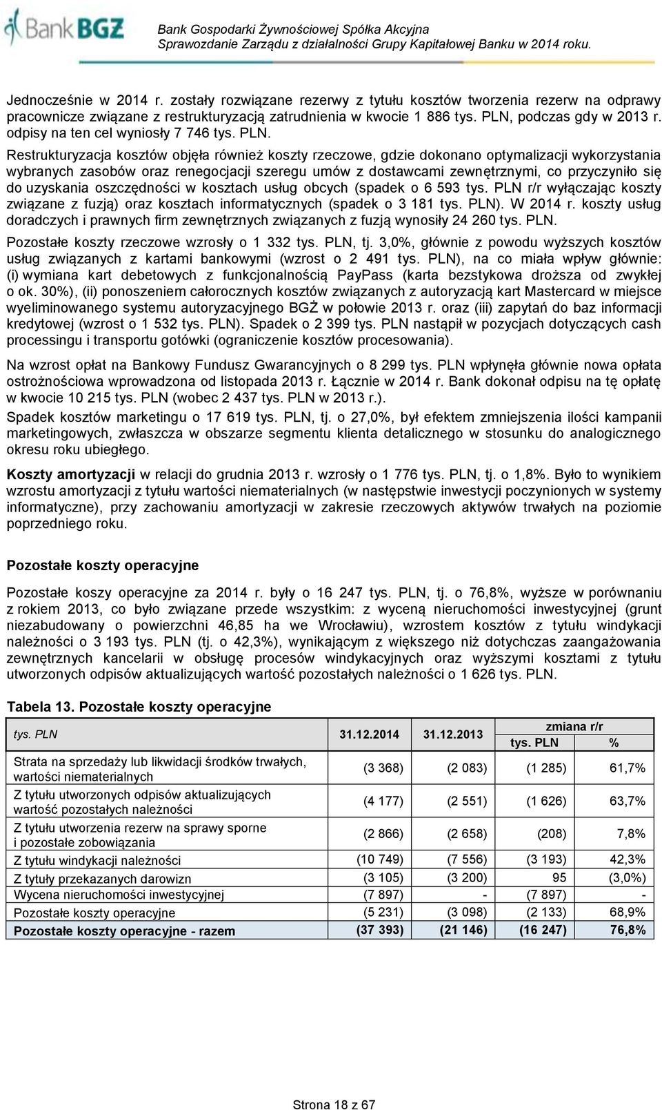 Restrukturyzacja kosztów objęła również koszty rzeczowe, gdzie dokonano optymalizacji wykorzystania wybranych zasobów oraz renegocjacji szeregu umów z dostawcami zewnętrznymi, co przyczyniło się do