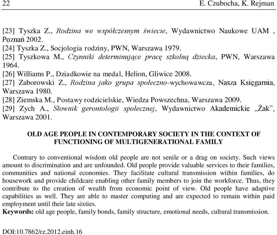 , Rodzina jako grupa społeczno-wychowawcza, Nasza Księgarnia, Warszawa 1980. [28] Ziemska M., Postawy rodzicielskie, Wiedza Powszechna, Warszawa 2009. [29] Zych A.