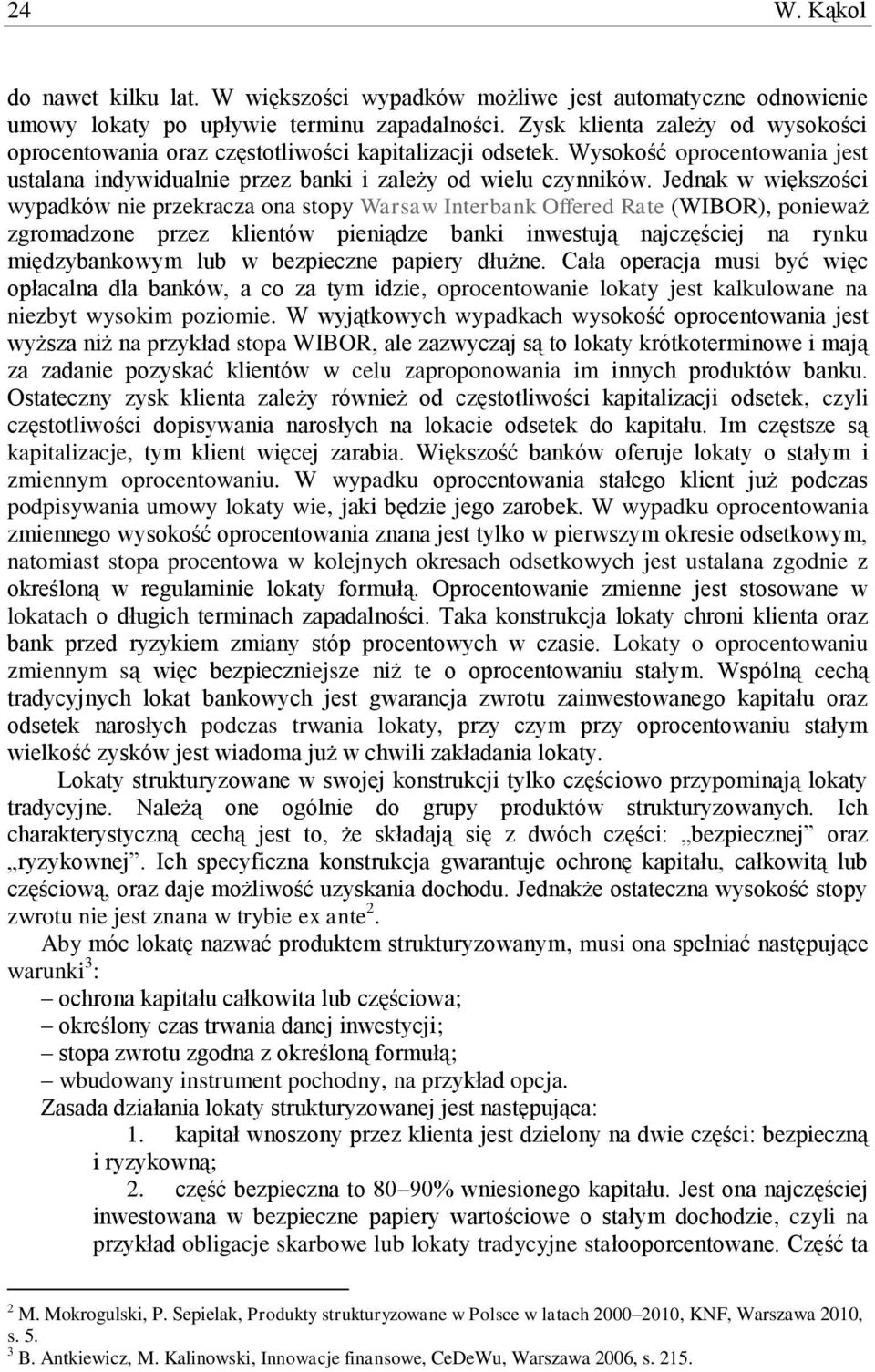 Jednak w większości wypadków nie przekracza ona stopy Warsaw Interbank Offered Rate (WIBOR), ponieważ zgromadzone przez klientów pieniądze banki inwestują najczęściej na rynku międzybankowym lub w