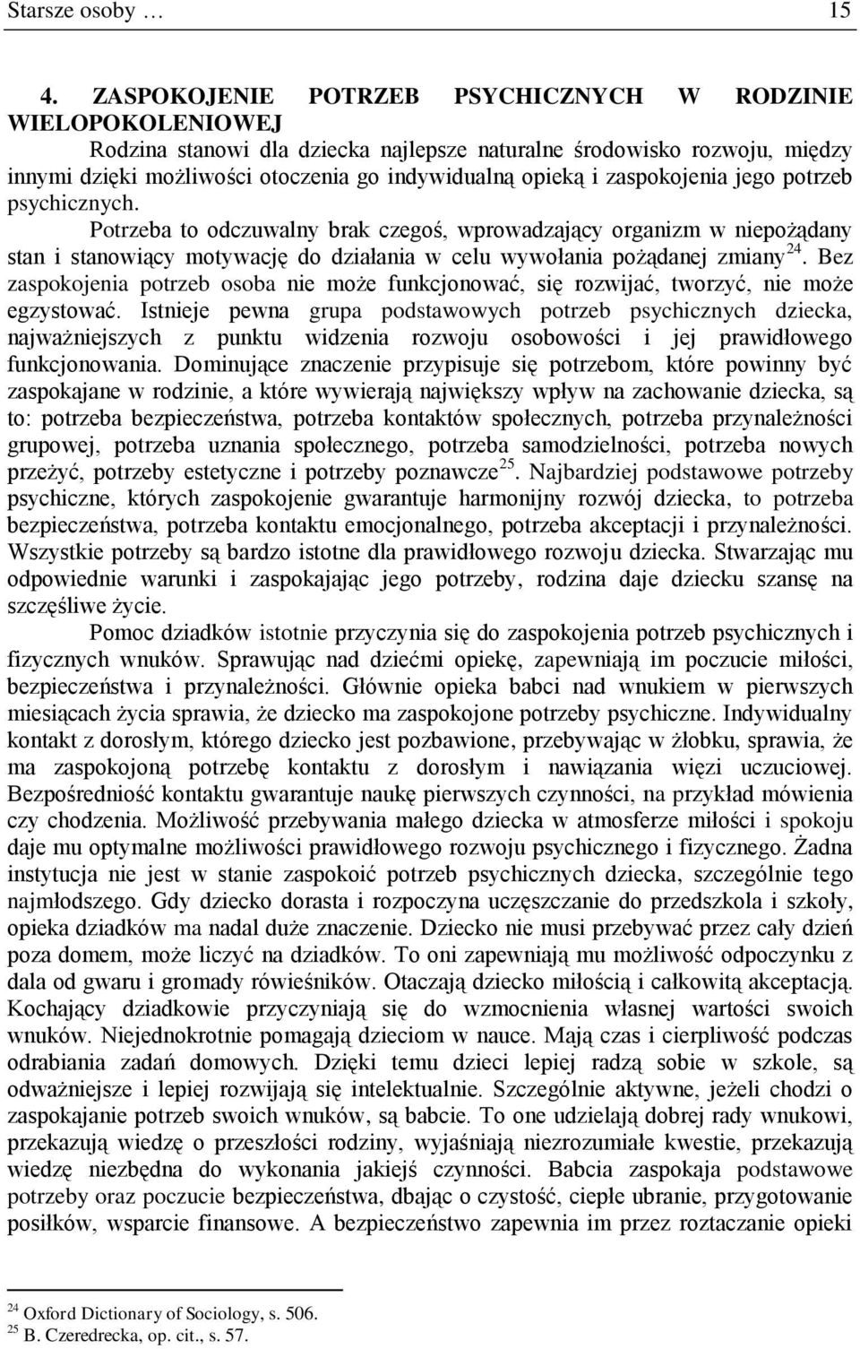 zaspokojenia jego potrzeb psychicznych. Potrzeba to odczuwalny brak czegoś, wprowadzający organizm w niepożądany stan i stanowiący motywację do działania w celu wywołania pożądanej zmiany 24.