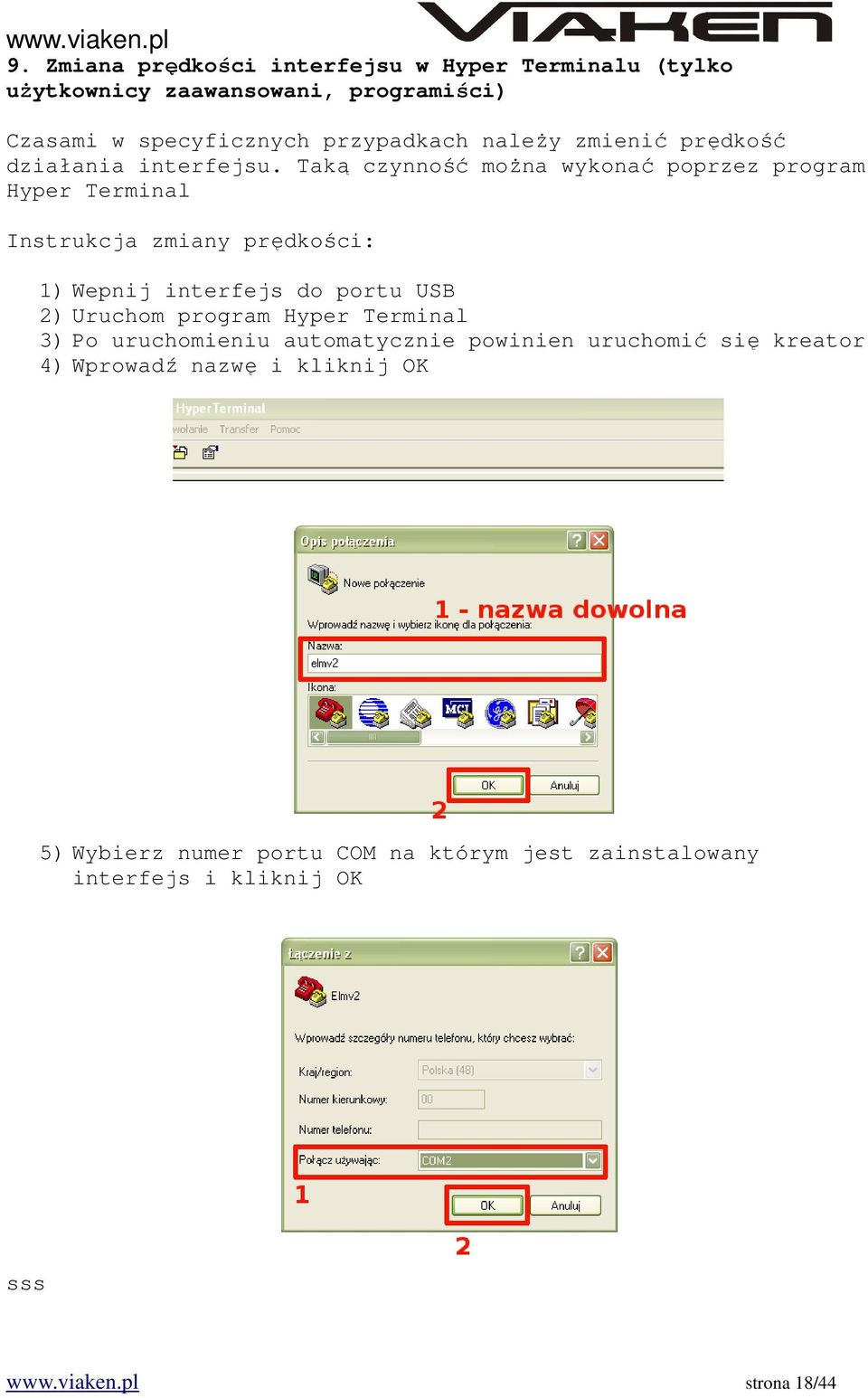 Taką czynność można wykonać poprzez program Hyper Terminal Instrukcja zmiany prędkości: 1) Wepnij interfejs do portu USB 2) Uruchom