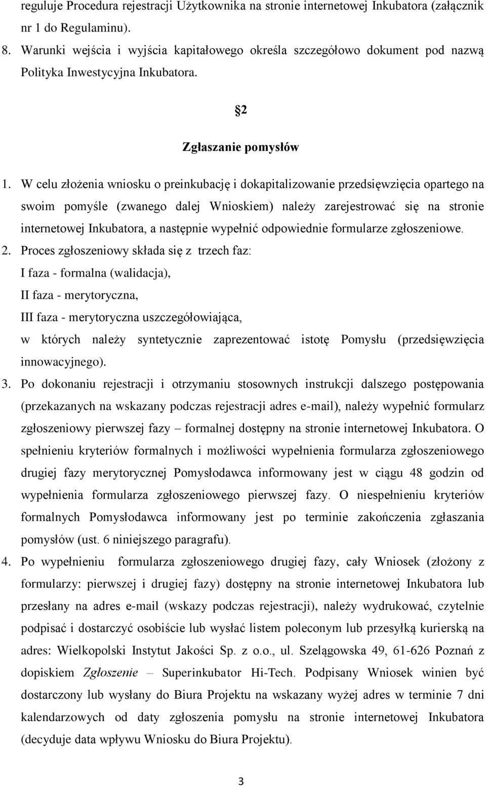 W celu złożenia wniosku o preinkubację i dokapitalizowanie przedsięwzięcia opartego na swoim pomyśle (zwanego dalej Wnioskiem) należy zarejestrować się na stronie internetowej Inkubatora, a następnie