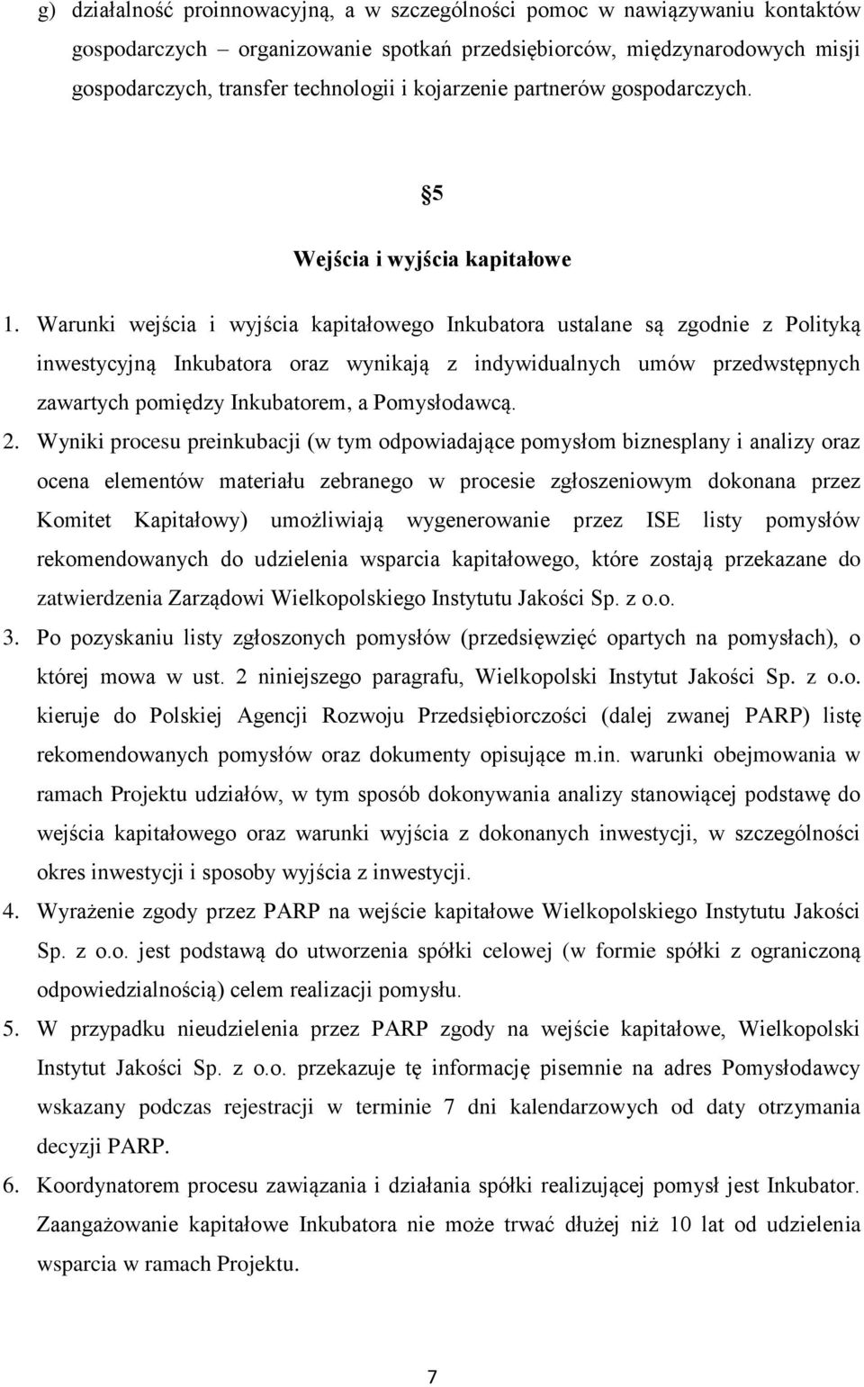 Warunki wejścia i wyjścia kapitałowego Inkubatora ustalane są zgodnie z Polityką inwestycyjną Inkubatora oraz wynikają z indywidualnych umów przedwstępnych zawartych pomiędzy Inkubatorem, a