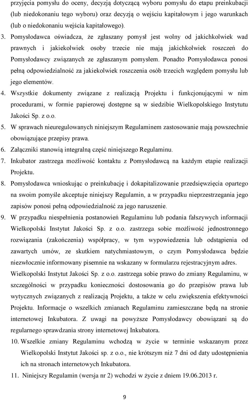 Pomysłodawca oświadcza, że zgłaszany pomysł jest wolny od jakichkolwiek wad prawnych i jakiekolwiek osoby trzecie nie mają jakichkolwiek roszczeń do Pomysłodawcy związanych ze zgłaszanym pomysłem.