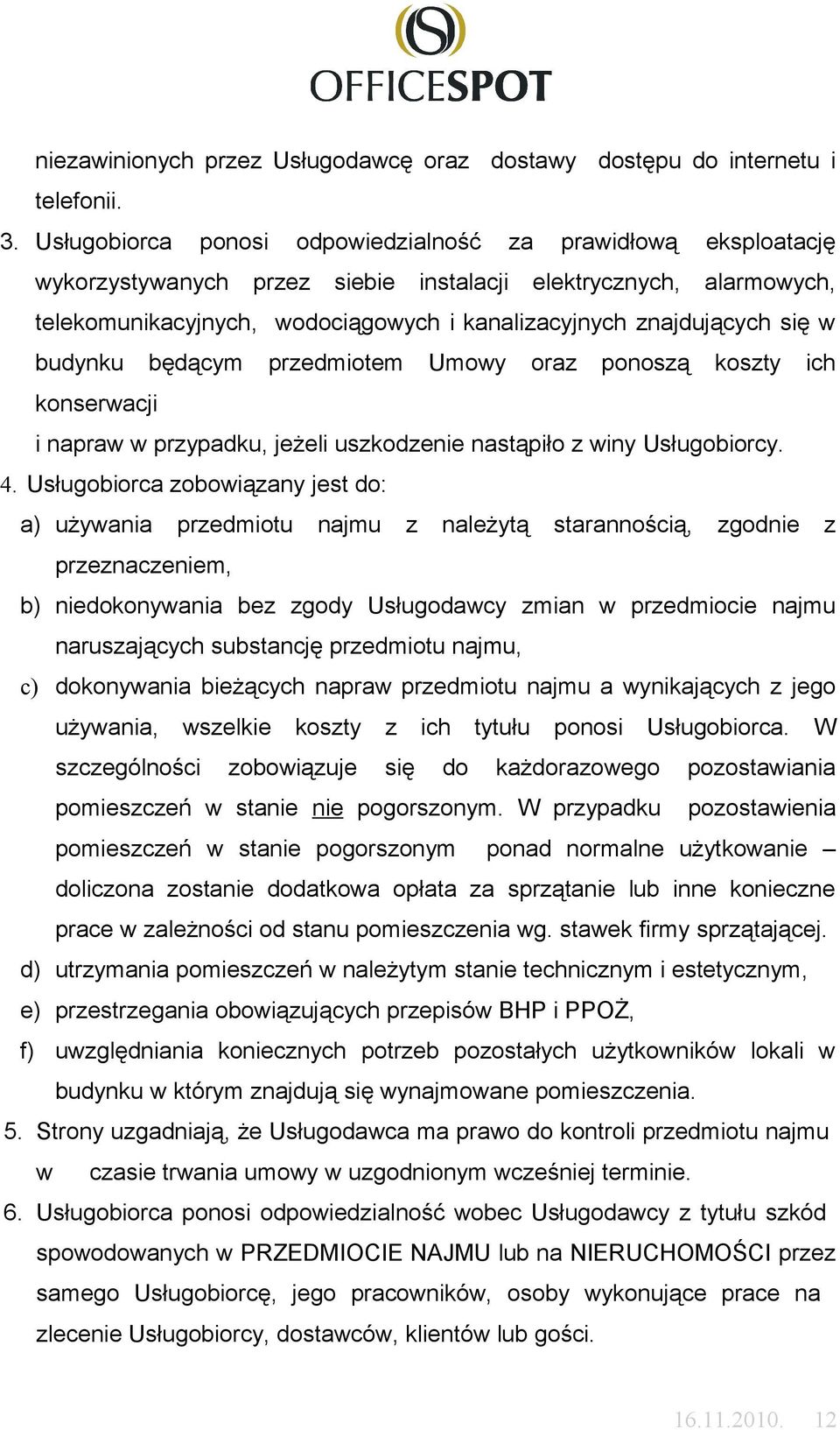 się w budynku będącym przedmiotem Umowy oraz ponoszą koszty ich konserwacji i napraw w przypadku, jeżeli uszkodzenie nastąpiło z winy Usługobiorcy. 4.