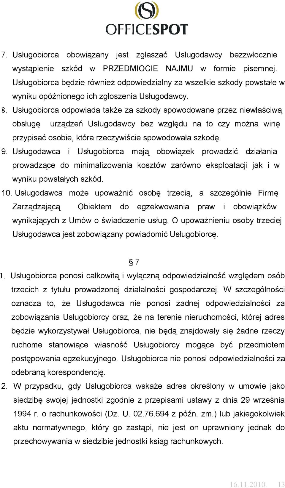 Usługobiorca odpowiada także za szkody spowodowane przez niewłaściwą obsługę urządzeń Usługodawcy bez względu na to czy można winę przypisać osobie, która rzeczywiście spowodowała szkodę. 9.