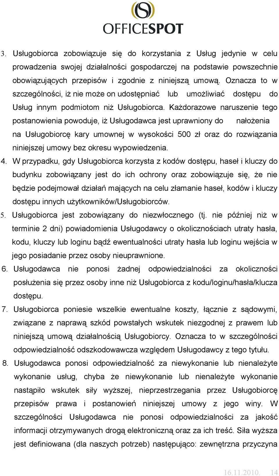 Każdorazowe naruszenie tego postanowienia powoduje, iż Usługodawca jest uprawniony do nałożenia na Usługobiorcę kary umownej w wysokości 500 zł oraz do rozwiązania niniejszej umowy bez okresu