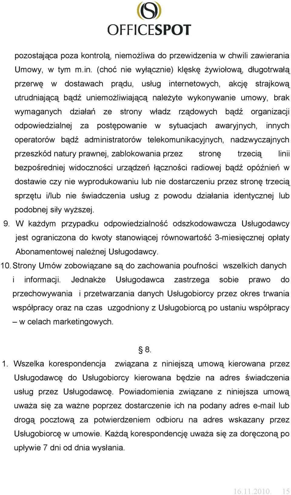 działań ze strony władz rządowych bądź organizacji odpowiedzialnej za postępowanie w sytuacjach awaryjnych, innych operatorów bądź administratorów telekomunikacyjnych, nadzwyczajnych przeszkód natury