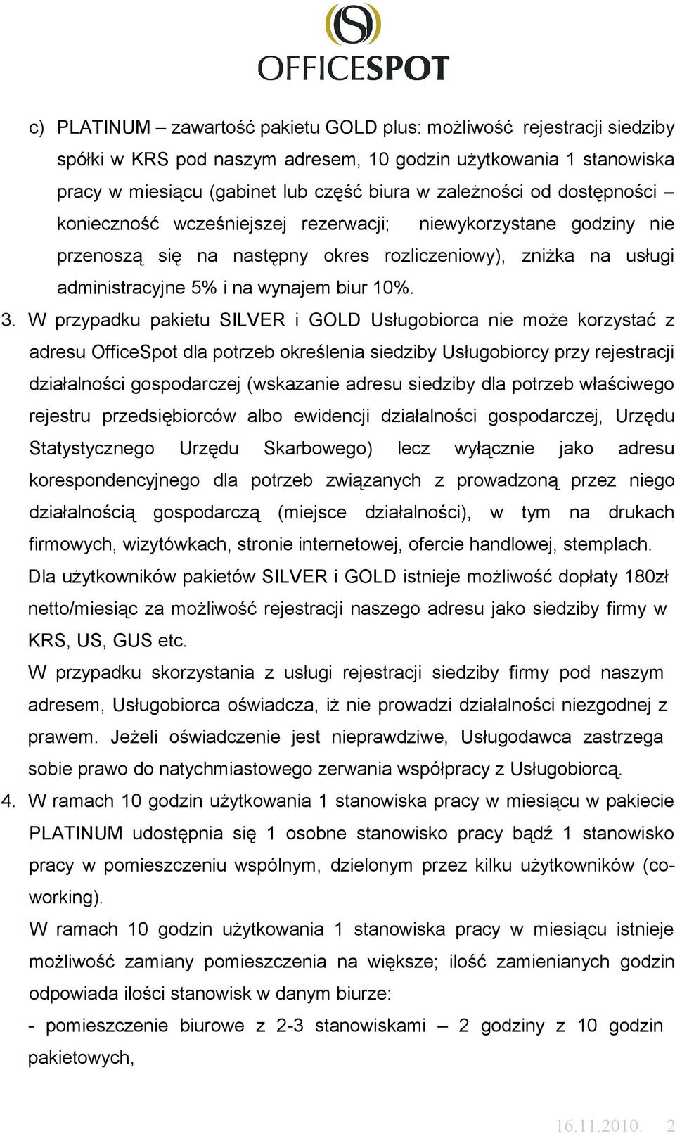 W przypadku pakietu SILVER i GOLD Usługobiorca nie może korzystać z adresu OfficeSpot dla potrzeb określenia siedziby Usługobiorcy przy rejestracji działalności gospodarczej (wskazanie adresu