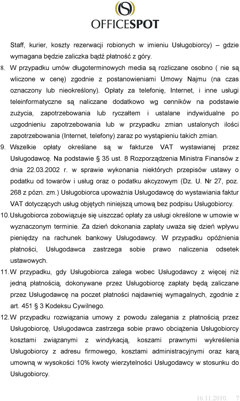 Opłaty za telefonię, Internet, i inne usługi teleinformatyczne są naliczane dodatkowo wg cenników na podstawie zużycia, zapotrzebowania lub ryczałtem i ustalane indywidualne po uzgodnieniu