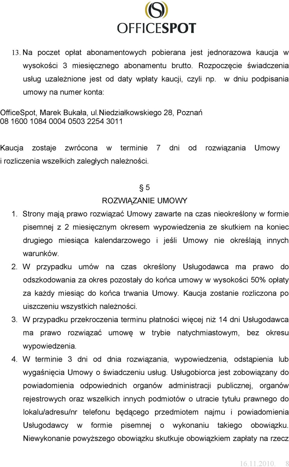 niedziałkowskiego 28, Poznań 08 1600 1084 0004 0503 2254 3011 Kaucja zostaje zwrócona w terminie 7 dni od rozwiązania Umowy i rozliczenia wszelkich zaległych należności. 5 ROZWIĄZANIE UMOWY 1.