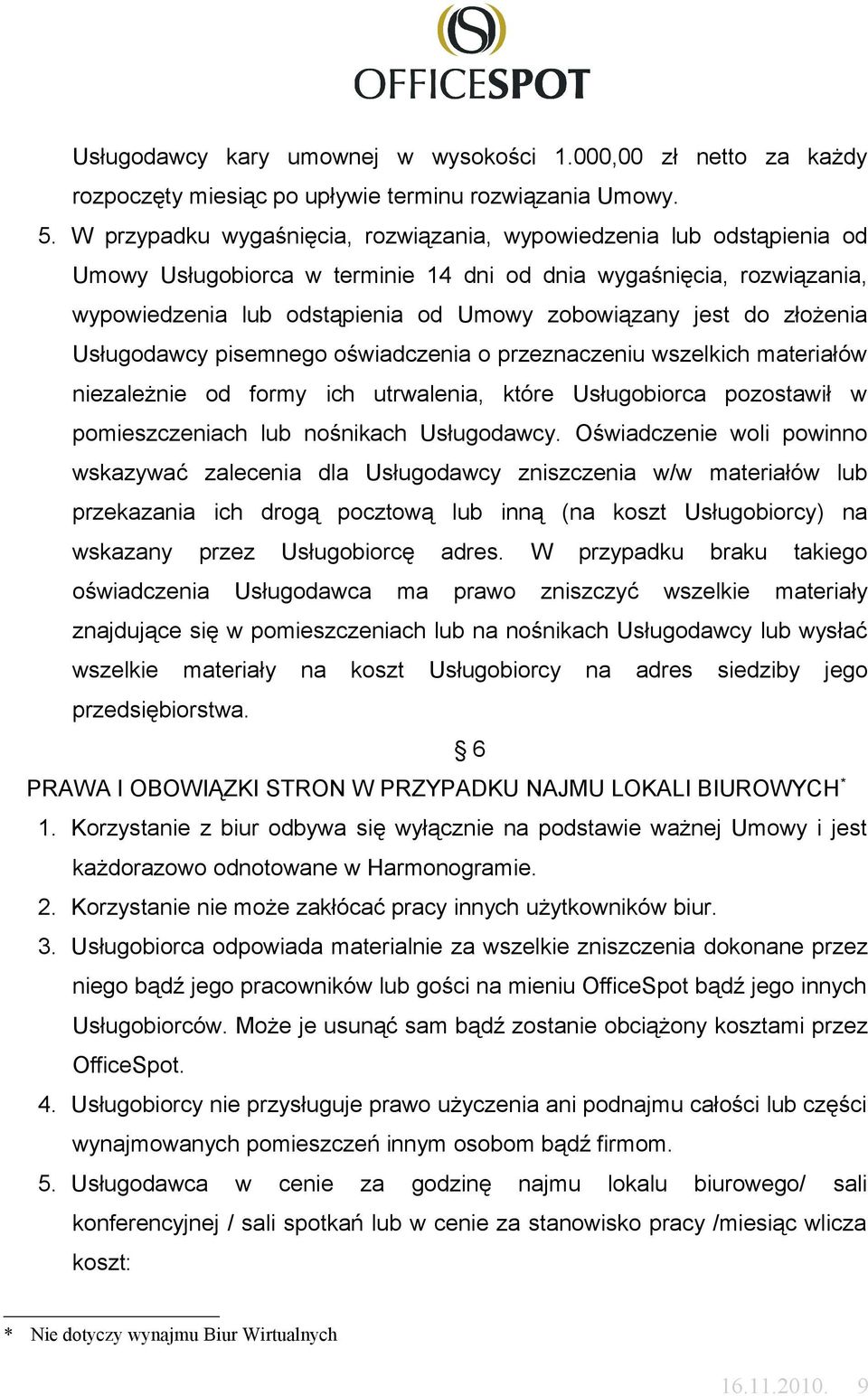 do złożenia Usługodawcy pisemnego oświadczenia o przeznaczeniu wszelkich materiałów niezależnie od formy ich utrwalenia, które Usługobiorca pozostawił w pomieszczeniach lub nośnikach Usługodawcy.