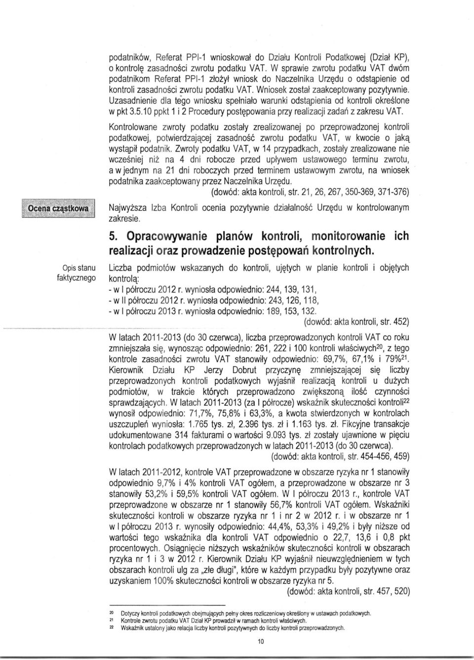 Uzasadnienie dla tego wniosku spetnialo warunki odstapienia od kontroli okreslone w pkt 3.5.10 ppkt 1 i 2 Procedury postcpowania przy realizacji zadan z zakresu VAT.