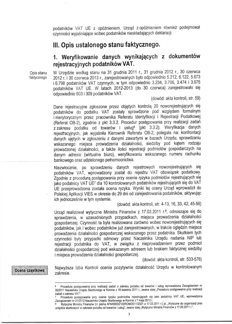 i 30 czerwca 2013 r., zarejestrowanych bylo odpowiednio 5.212, 6.122, 5.673 i 6.798 podatnik6w VAT czynnych, w tym odpowiednio 3.234, 3.706, 3.474 i 3.975 podatnik6w VAT UE.