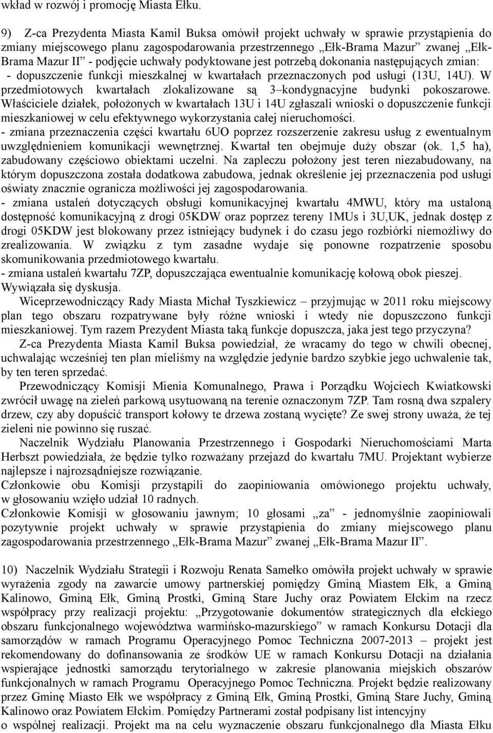 uchwały podyktowane jest potrzebą dokonania następujących zmian: - dopuszczenie funkcji mieszkalnej w kwartałach przeznaczonych pod usługi (13U, 14U).